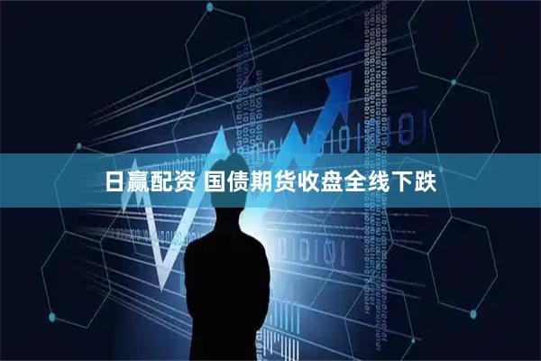 日赢配资 国债期货收盘全线下跌