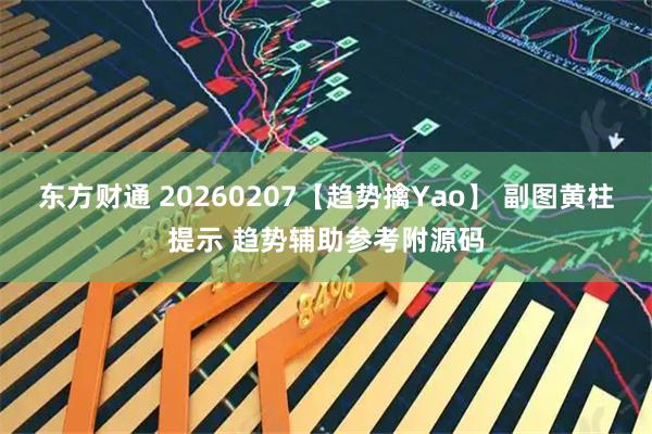 东方财通 20260207【趋势擒Yao】 副图黄柱提示 趋势辅助参考附源码