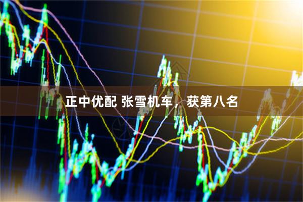 正中优配 张雪机车,获第八名
